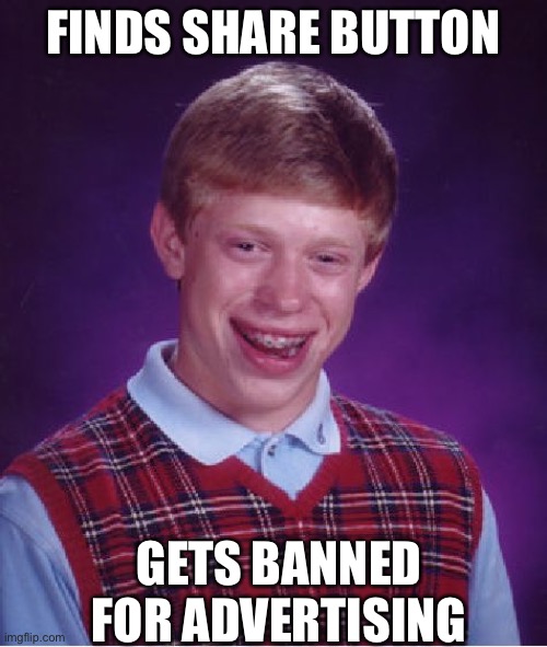 Imgflip fix the TOU right now | FINDS SHARE BUTTON; GETS BANNED FOR ADVERTISING | image tagged in memes,bad luck brian | made w/ Imgflip meme maker