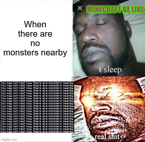 Minecraft be like | MINECRAFT BE LIKE; When there are no monsters nearby | image tagged in memes,sleeping shaq,you may not rest now there are monsters nearby,minecraft | made w/ Imgflip meme maker
