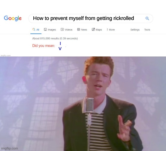 How To | How to prevent myself from getting rickrolled; l
V | image tagged in did you mean,google | made w/ Imgflip meme maker