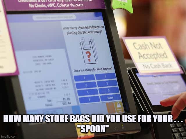 HOW MANY STORE BAGS DID YOU USE FOR YOUR . . .
"SPOON" | made w/ Imgflip meme maker