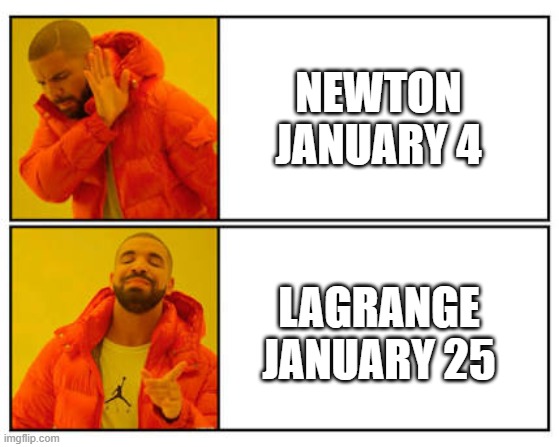 No - Yes | NEWTON JANUARY 4 LAGRANGE JANUARY 25 | image tagged in no - yes | made w/ Imgflip meme maker