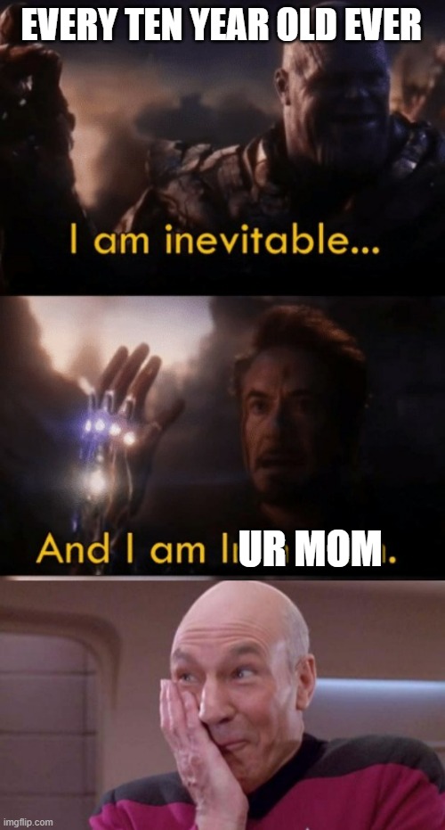 ok but fr ur mom jokes will never die | EVERY TEN YEAR OLD EVER; UR MOM | image tagged in i am iron man,picard oops | made w/ Imgflip meme maker