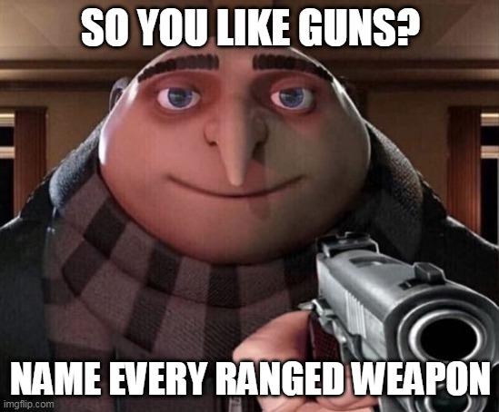do it |  SO YOU LIKE GUNS? NAME EVERY RANGED WEAPON | image tagged in gru gun | made w/ Imgflip meme maker