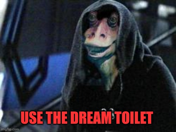 Darth Jar Jar | USE THE DREAM TOILET | image tagged in darth jar jar | made w/ Imgflip meme maker