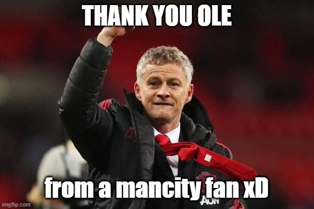 I'm a city fan but... | THANK YOU OLE; from a mancity fan xD | image tagged in thanks ole gunnar solskjaer for bring back manchester united | made w/ Imgflip meme maker