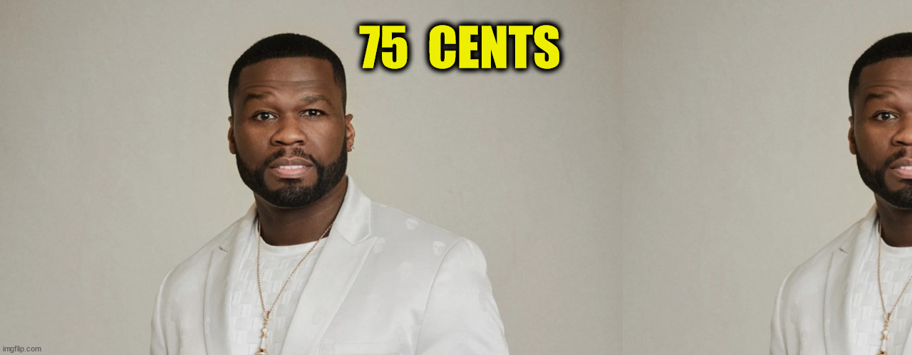 75  CENTS | made w/ Imgflip meme maker