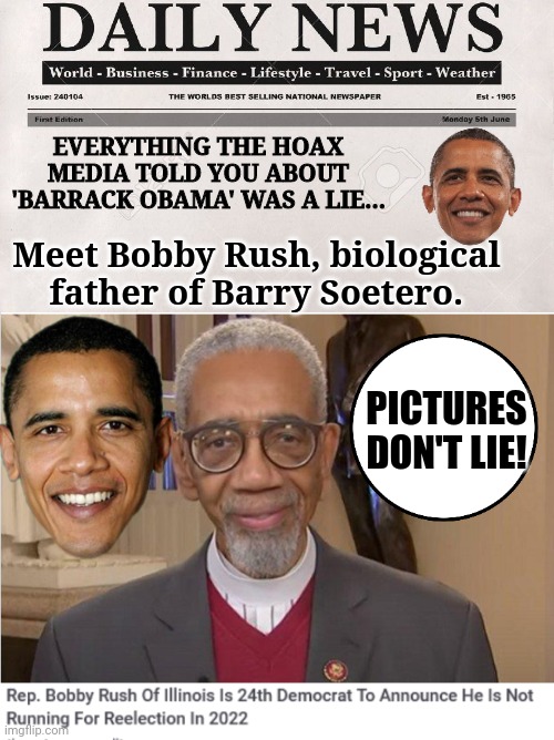 Bobby Rush is Barry Soetero's dad | EVERYTHING THE HOAX MEDIA TOLD YOU ABOUT 'BARRACK OBAMA' WAS A LIE... Meet Bobby Rush, biological father of Barry Soetero. PICTURES DON'T LIE! | image tagged in newspaper | made w/ Imgflip meme maker