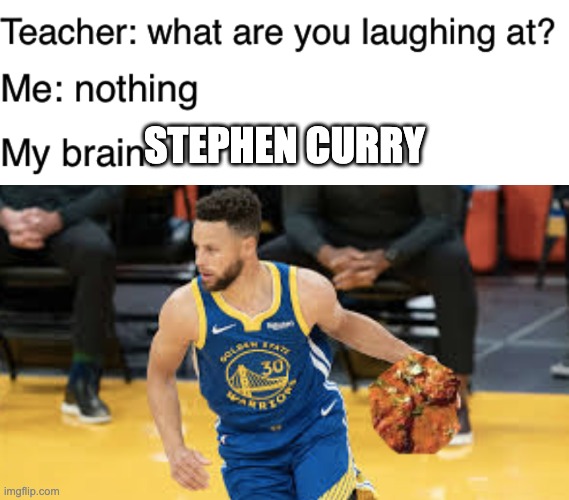 Lmao | STEPHEN CURRY | image tagged in teacher what are you laughing at | made w/ Imgflip meme maker