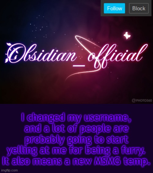 Obsidian 3.14 | I changed my username, and a lot of people are probably going to start yelling at me for being a furry. It also means a new MSMG temp. | image tagged in obsidian 3 14 | made w/ Imgflip meme maker