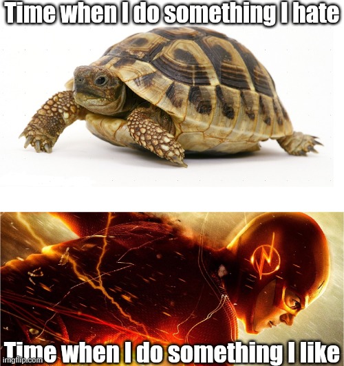 Can anyone relate? | Time when I do something I hate; Time when I do something I like | image tagged in slow vs fast meme | made w/ Imgflip meme maker