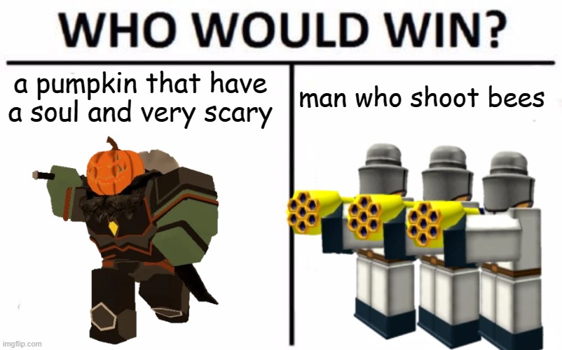 Who Would Win? Meme | a pumpkin that have a soul and very scary; man who shoot bees | image tagged in memes,who would win | made w/ Imgflip meme maker