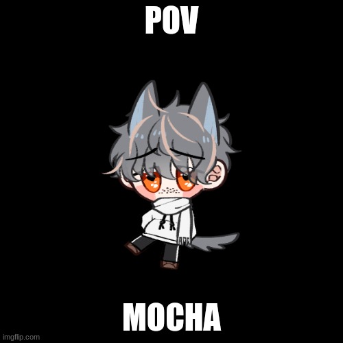 I'm just extremely bored so any RP | POV; MOCHA | image tagged in roleplay,oc,smol bean | made w/ Imgflip meme maker