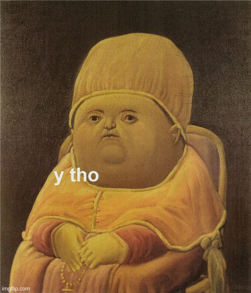 y tho | image tagged in y tho | made w/ Imgflip meme maker