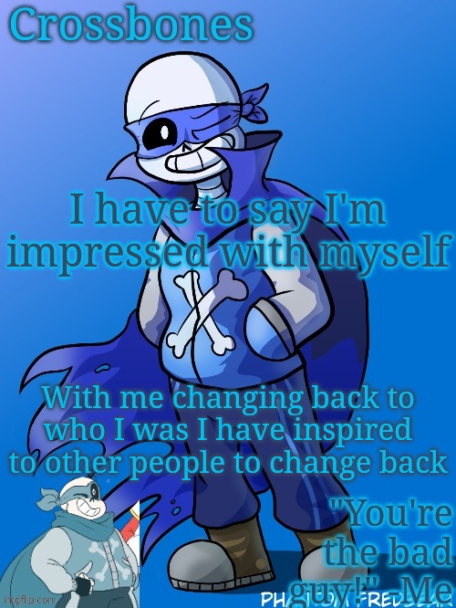 I can make a religion out of this | I have to say I'm impressed with myself; With me changing back to who I was I have inspired to other people to change back | image tagged in crossbones revived temp | made w/ Imgflip meme maker