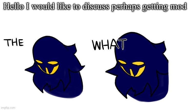 Snatcher The What | Hello I would like to discuss perhaps getting mod | image tagged in snatcher the what | made w/ Imgflip meme maker