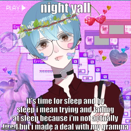 æ | night yall; it's time for sleep and by sleep i mean trying and failing at sleep because i'm not actually tired but i made a deal with my gramma | image tagged in not feeling real | made w/ Imgflip meme maker