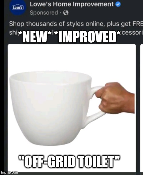 Lowe's giant mug | *NEW* *IMPROVED*; "OFF-GRID TOILET" | image tagged in offgrid,toilet | made w/ Imgflip meme maker