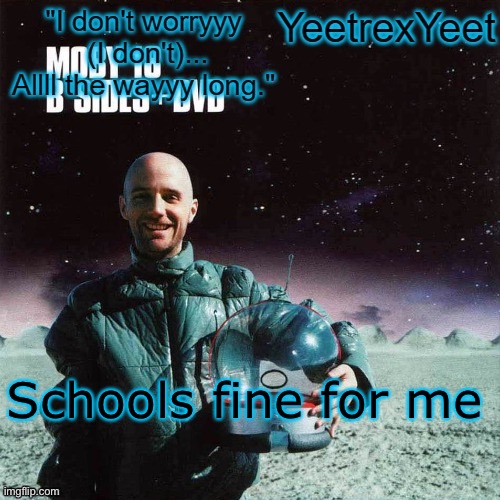 Moby 4.0 | Schools fine for me | image tagged in moby 4 0 | made w/ Imgflip meme maker