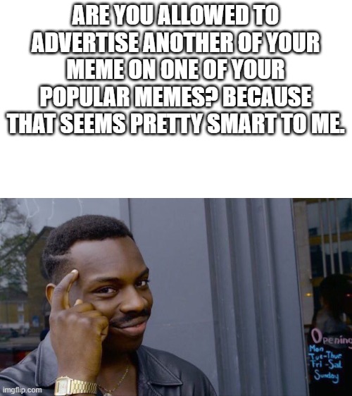 Roll Safe Think About It Meme | ARE YOU ALLOWED TO ADVERTISE ANOTHER OF YOUR MEME ON ONE OF YOUR POPULAR MEMES? BECAUSE THAT SEEMS PRETTY SMART TO ME. | image tagged in memes,roll safe think about it,funny,funny memes,smart,lmao | made w/ Imgflip meme maker