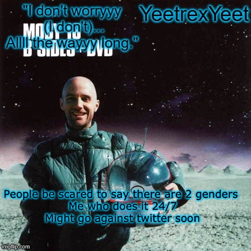 Moby 4.0 | People be scared to say there are 2 genders 
Me who does it 24/7
Might go against twitter soon | image tagged in moby 4 0 | made w/ Imgflip meme maker