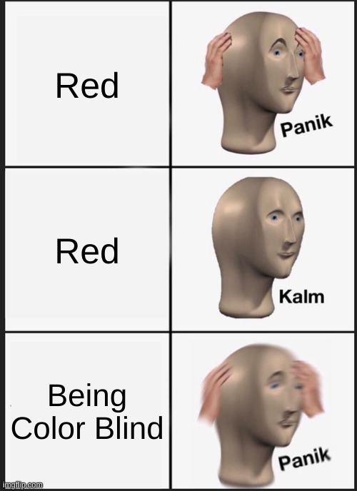 Its Actually Green | Red; Red; Being Color Blind | image tagged in memes,panik kalm panik | made w/ Imgflip meme maker