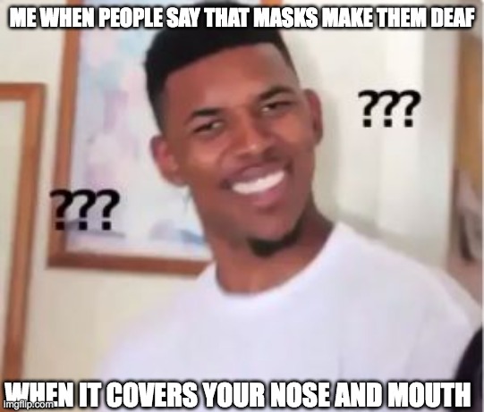But....but?!!??!? | ME WHEN PEOPLE SAY THAT MASKS MAKE THEM DEAF; WHEN IT COVERS YOUR NOSE AND MOUTH | image tagged in nick young,mask,coronavirus,pandemic,confused,relatable | made w/ Imgflip meme maker