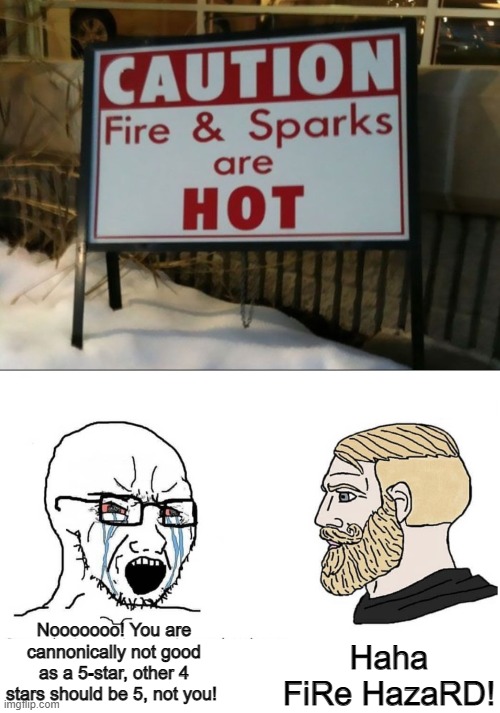 FiRE HaZarD!1!!!!!!!!1!1! | Haha FiRe HazaRD! Nooooooo! You are cannonically not good as a 5-star, other 4 stars should be 5, not you! | image tagged in soyboy vs yes chad | made w/ Imgflip meme maker