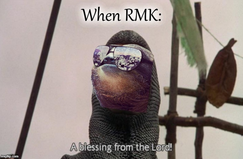 p awesome memer, definitely my most popular successful alt | When RMK: | image tagged in sloth a blessing from the lord,when,rmk,r,m,k | made w/ Imgflip meme maker