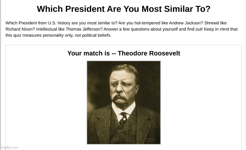 Look at what I got https://americanhistoryusa.com/personality-quiz/us-presidents/ | made w/ Imgflip meme maker