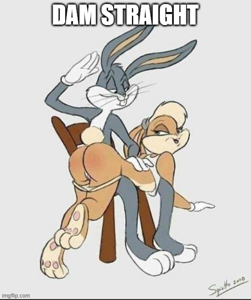 DAM STRAIGHT | image tagged in bugs bunny spank it | made w/ Imgflip meme maker