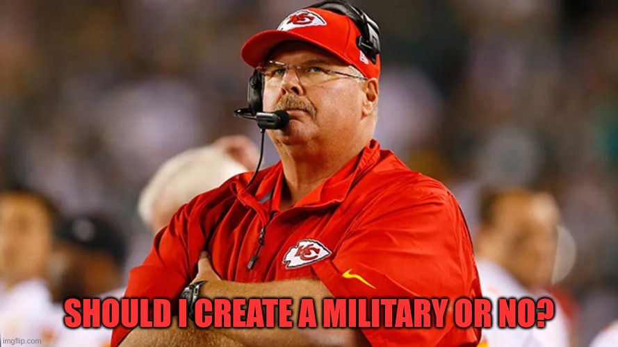 SHOULD I CREATE A MILITARY OR NO? | made w/ Imgflip meme maker