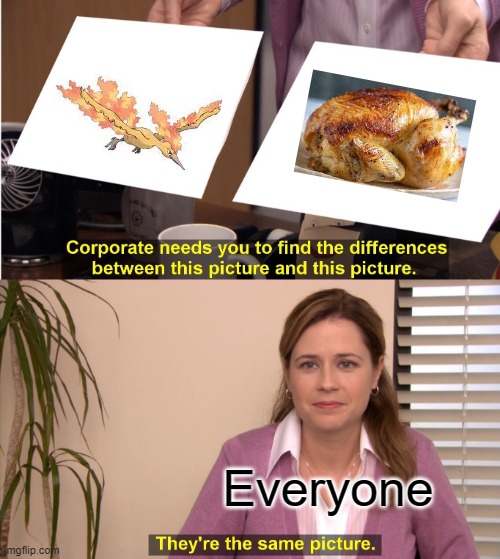 Moltres or roasted chicken | Everyone | image tagged in memes,they're the same picture | made w/ Imgflip meme maker