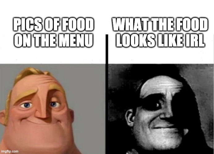 BRUH | WHAT THE FOOD LOOKS LIKE IRL; PICS OF FOOD ON THE MENU | image tagged in teacher's copy | made w/ Imgflip meme maker