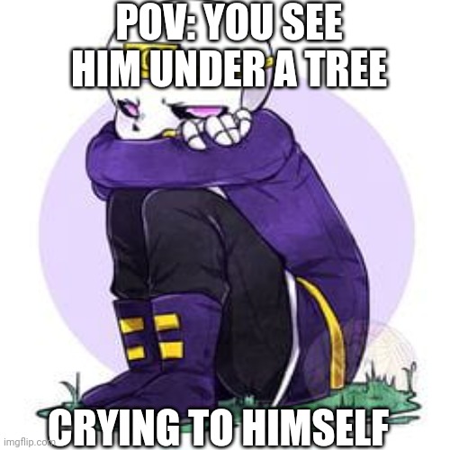 POV: YOU SEE HIM UNDER A TREE; CRYING TO HIMSELF | made w/ Imgflip meme maker