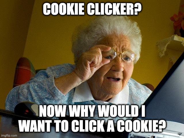 Grandma Finds The Internet Meme | COOKIE CLICKER? NOW WHY WOULD I WANT TO CLICK A COOKIE? | image tagged in memes,grandma finds the internet | made w/ Imgflip meme maker