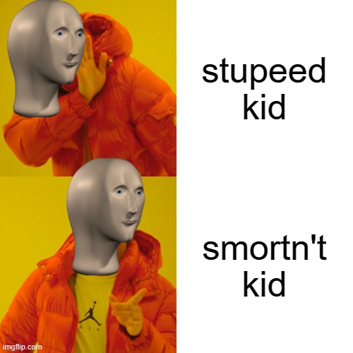 this meme reaching front page is in your hands | stupeed kid; smortn't kid | image tagged in memes,drake hotline bling,funny | made w/ Imgflip meme maker