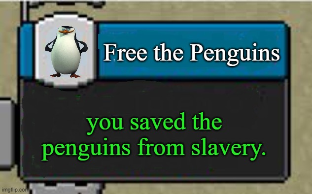 Minecraft Custom Advancement | Free the Penguins; you saved the penguins from slavery. | image tagged in minecraft custom advancement | made w/ Imgflip meme maker