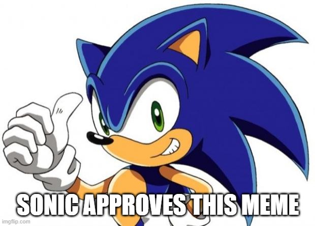 Sonic The Hedgehog Approves | SONIC APPROVES THIS MEME | image tagged in sonic the hedgehog approves | made w/ Imgflip meme maker