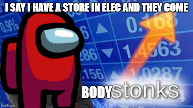 bob | I SAY I HAVE A STORE IN ELEC AND THEY COME; BODY | image tagged in y'all got any more of that | made w/ Imgflip meme maker