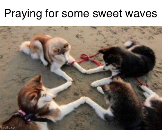 Praying for some sweet waves | made w/ Imgflip meme maker