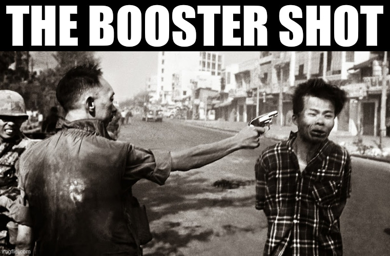 Booster Shot | THE BOOSTER SHOT | image tagged in saigon execution | made w/ Imgflip meme maker