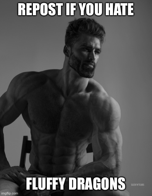 Giga Chad | REPOST IF YOU HATE; FLUFFY DRAGONS | image tagged in giga chad | made w/ Imgflip meme maker