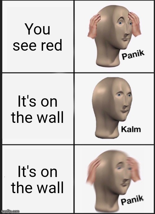 Panik Kalm Panik Meme | You see red; It's on the wall; It's on the wall | image tagged in memes,panik kalm panik | made w/ Imgflip meme maker