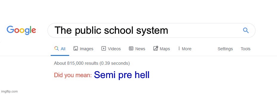 Did you mean? | The public school system; Semi pre hell | image tagged in did you mean,school sucks | made w/ Imgflip meme maker