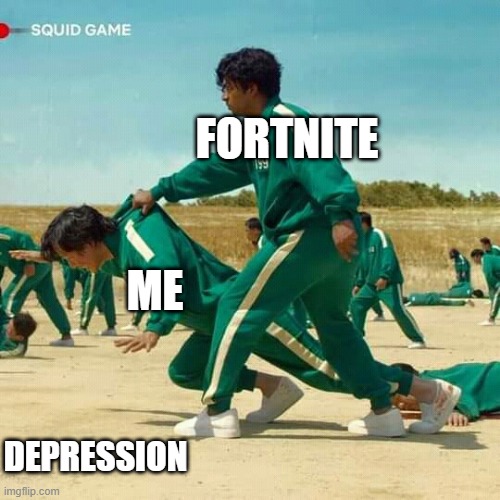 Depression | FORTNITE; ME; DEPRESSION | image tagged in fortnite,squid game,depression | made w/ Imgflip meme maker