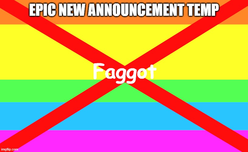 fag flag | EPIC NEW ANNOUNCEMENT TEMP | image tagged in fag flag | made w/ Imgflip meme maker