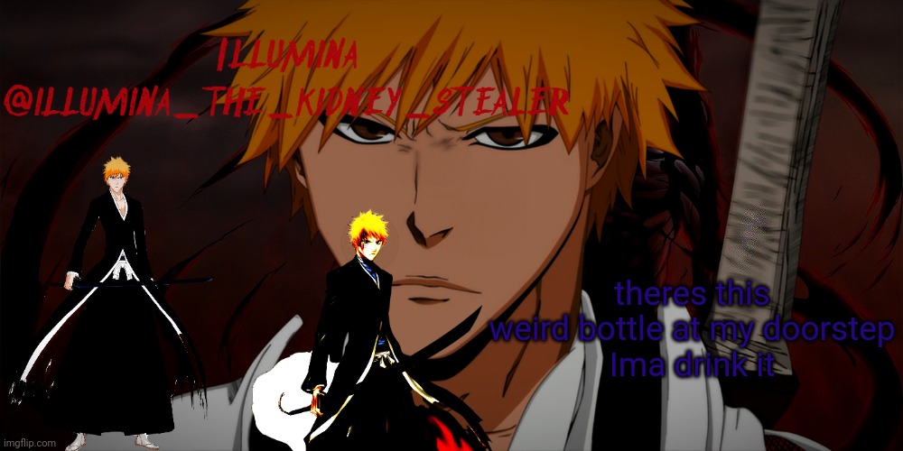 illumina ichigo temp | theres this weird bottle at my doorstep
Ima drink it | image tagged in illumina ichigo temp | made w/ Imgflip meme maker