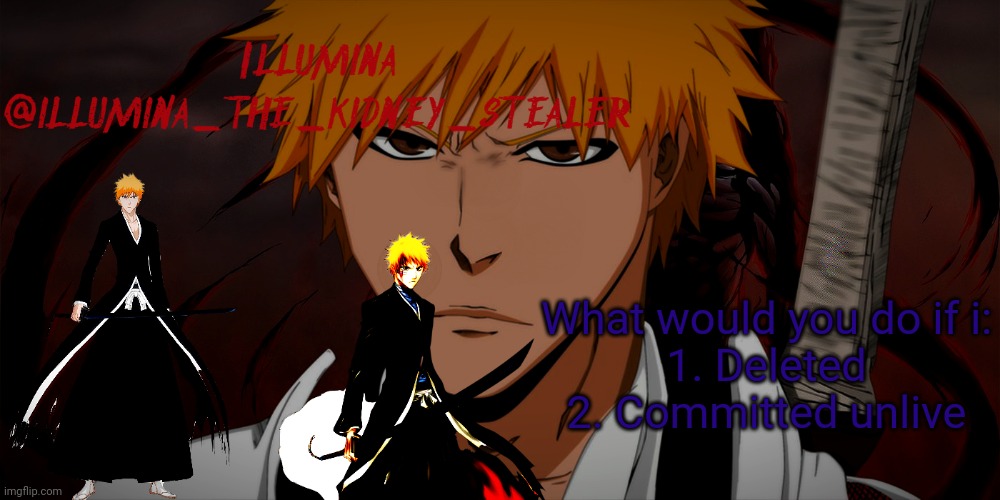 illumina ichigo temp | What would you do if i:
1. Deleted
2. Committed unlive | image tagged in illumina ichigo temp | made w/ Imgflip meme maker