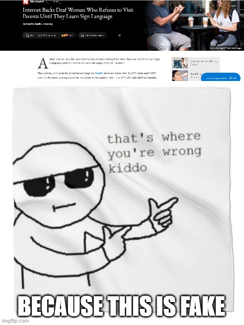 For a new popular post, I can't find it, the user on the Sub-Reddit, even when I searched deaf in there | BECAUSE THIS IS FAKE | image tagged in that's where youre wrong kiddo | made w/ Imgflip meme maker