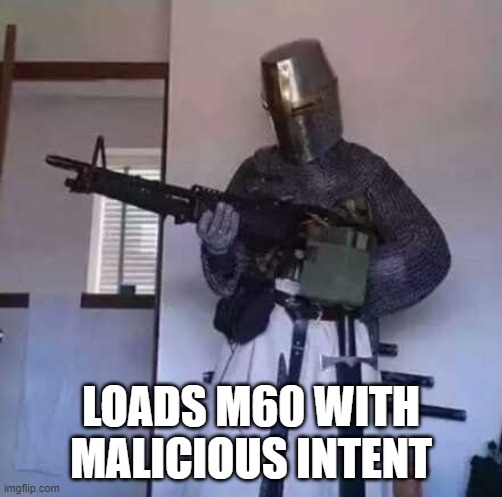 Crusader knight with M60 Machine Gun | LOADS M60 WITH MALICIOUS INTENT | image tagged in crusader knight with m60 machine gun | made w/ Imgflip meme maker